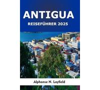 Antigua Reiseführer 2025: Eine Reise durch das Erbe, den Alltag und den Geist der Karibik