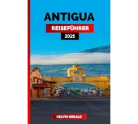 ANTIGUA REISEFÜHRER 2025: Entdecken Sie Antigua: Die besten Strände, Segeltouren und karibische Köstlichkeiten