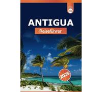 Antigua Reiseführer 2025: Entdecken Sie die Attraktionen, Strände, Kultur und Aktivitäten auf der karibischen Insel