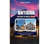 ANTIGUA REISEFÜHRER 2025: Entdecken Sie Strände, Abenteuer und Aktivitäten in der Karibik