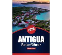 Antigua Reiseführer 2025: Erkunden Sie die Strände, die Kultur und die Abenteuer der Insel mit praktischen Tipps in der Karibik
