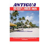 ANTIGUA REISEFÜHRER 2025.: Ihr ultimativer Leitfaden für Karibikurlaube und Inselhüpfen.