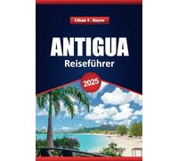 Antigua Reiseführer 2025: Strände, Kultur, lokale Küche und praktische Tipps für die Erkundung der Karibikinsel
