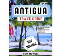 ANTIGUA TRAVEL GUIDE 2025: Escape to Paradise, Caribbean Style,365 Beaches And Endless Adventures