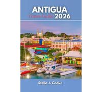ANTIGUA TRAVEL GUIDE 2026: Beaches, Hidden Gems, Cultural Experiences, Food and Itineraries for Couples, Honeymooners and First-Time Visitors