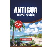 ANTIGUA TRAVEL GUIDE 2026: Unlock Authentic Journeys, Hidden Paradises, and Local Adventures for Every Traveler