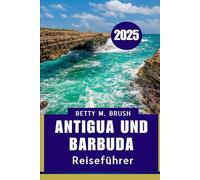 ANTIGUA UND BARBUDA REISEFÜHRER 2025: Wo jedes Ufer eine Geschichte erzählt“
