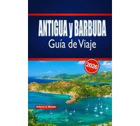 ANTIGUA y BARBUDA Guía de Viaje 2026: Consejos de Expertos para Planificar Aventuras en la Isla, Playas, Cultura y Experiencias Locales