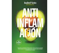 AntiinflamAcción. Dieta Antiinflamatoria: Aprende a combatir la inflamación crónica de forma sencilla. Cómo reducir el dolor, perder peso, prevenir enfermedades y transformar tu salud.
