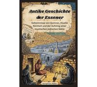 Antike Geschichte der Essener: Geheimnisse von Qumran, rituelle Reinheit und der Aufstieg einer mystischen jüdischen Sekte