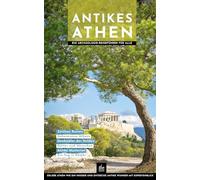 Antikes Athen: Ein Archäologie-Reiseführer für alle