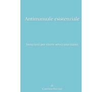 Antimanuale esistenziale: Istruzioni per vivere senza una trama