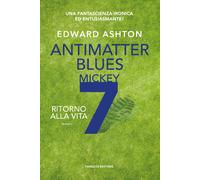 Antimatter blues. Ritorno alla vita. Mickey7. Vol. 2 - Ashton Edward
