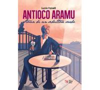Antioco Aramu. Storia di un seduttore sardo. Nuova ediz.