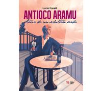 Antioco Aramu. Storia di un seduttore sardo. Nuova ediz. - Fanelli Lucia