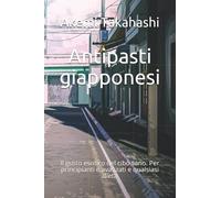Antipasti giapponesi: Il gusto esotico del cibo sano. Per principianti e avanzati e qualsiasi dieta