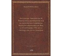 Antipater, tragédie de M. Portelance, représentée sur le théâtre des Comédiens françois ordinaires d