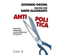 Antipolitica. Populisti, tecnocrati e altri dilettanti del potere