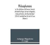 Antipope Hippol Philosophumena; or, The refutation of all heresies, (Tascabile)