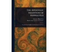 Antipope Hippolytus Burton Scott E The Apostolic Tradition of Hippo (Tascabile)