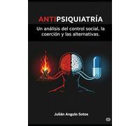 Antipsiquiatría: Un análisis del control social, la coerción y las alternativas