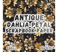 Antique Dahlia Petal Scrapbook Paper: 10 Artistic Designs, 8.5 x 8.5 Inch Double-Sided, 40 Pages for Collage Art, Ephemera, Journaling, Paper Crafting, Mixed Media And Scrapbooking