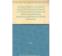 Antique Flowers: A Guide to Using Old-Fashioned Species in Contemporary Gardens by Katherine Whiteside (1988-11-22)