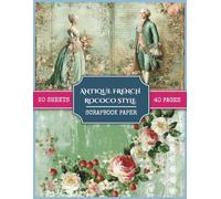 Antique French Rococo Style Scrapbook Paper: 40 Rococo Themed Vintage Backgrounds Collection for Junk Journaling, Scrapbooking, Collage Making, Paper Crafts