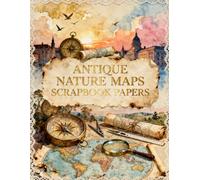 Antique Nature Maps Scrapbook Papers: A Carefully Designed 8.5 × 11 Scrapbook Papers with Over 200 Craft Elements on 35 Pages of Stunning Patterns, Cutouts & Creative Designs