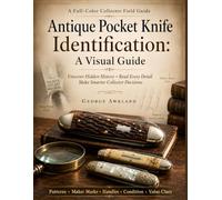 Antique Pocket Knife Identification: A Visual Guide: Uncover Hidden History, Read Every Detail with Confidence, and Know Its True Worth Before Your Next Collector Decision