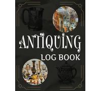 Antiquing Log Book: A Journal For Antique Collectors & Dealers. Keep Track Of Purchases While You Reflect On Their History. A great Logbook, Notebook, ... Book For The Treasure Hunting Enthusiast.