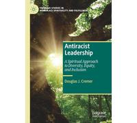 Antiracist Leadership: A Spiritual Approach to Diversity, Equity, and Inclusion
