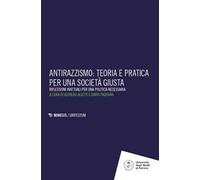 Antirazzismo: teoria e pratica per una società giusta. Riflessioni inattuali per una politica necessaria