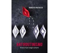 Antiroutinismo. Vivere fuori dagli schemi