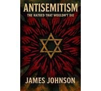 ANTISEMITISM: The Hatred That Wouldn’t Die