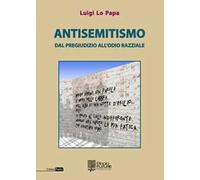 Antisemitismo. Dal pregiudizio all'odio razziale