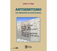 Antisemitismo. Dal pregiudizio all'odio razziale