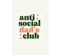 Antisocial Dad’s Club - A funny and sarcastic notebook for introverted dads who prefer peace over small talk. 80 pages to jot down thoughts, lists, ... just survive parenting). 9x6 inches format.