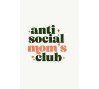 Antisocial Mom’s Club - A funny and sarcastic notebook for introverted moms who prefer peace over small talk. 200 pages to jot down thoughts, lists, ... just survive parenting). 9x6 inches format.