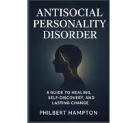 Antisocial Personality Disorder: A Guide to Healing, Self-Discovery, and Lasting Change
