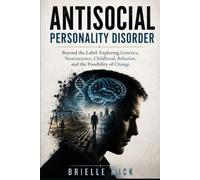 Antisocial Personality Disorder: Beyond the Label: Exploring Genetics, Neuroscience, Childhood, Behavior, and the Possibility of Change