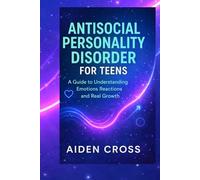 ANTISOCIAL PERSONALITY DISORDER FOR TEENS: A Guide to Understanding Emotions Reactions and Real Growth.