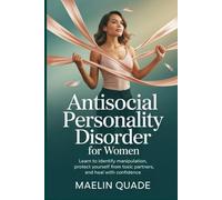 Antisocial Personality Disorder for Women: Learn to Identify Manipulation, Protect Yourself from Toxic Partners, and Heal with Confidence