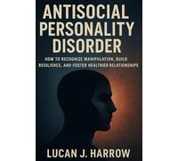 ANTISOCIAL PERSONALITY DISORDER: How to Recognize Manipulation, Build Resilience, and Foster Healthier Relationships