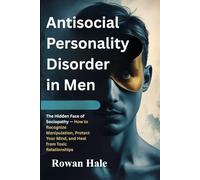 ANTISOCIAL PERSONALITY DISORDER IN MEN: The Hidden Face of Sociopathy - How to Recognize Manipulation, Protect Your Mind, and Heal from Toxic Relationships