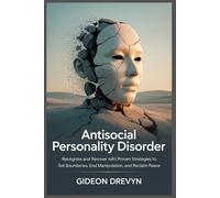Antisocial Personality Disorder: Recognize and Recover with Proven Strategies to Set Boundaries, End Manipulation, and Reclaim Peace