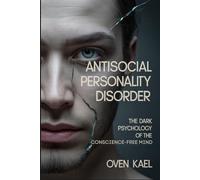 Antisocial Personality Disorder: The Dark Psychology of the Conscience-Free Mind