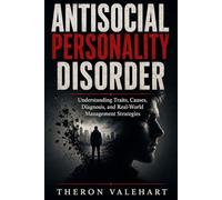 ANTISOCIAL PERSONALITY DISORDER: Understanding Traits, Causes, Diagnosis, and Real-World Management Strategies