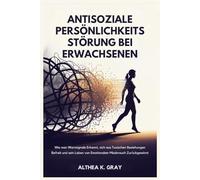 Antisoziale Persönlichkeitsstörung bei Erwachsenen: Wie man Warnsignale Erkennt, sich aus Toxischen Beziehungen Befreit und sein Leben von Emotionalem Missbrauch Zurückgewinnt