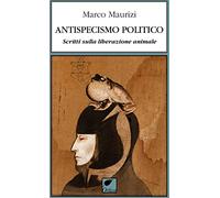 Antispecismo politico. Scritti sulla liberazione animale